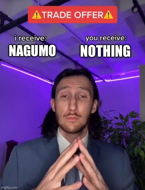 Trade Offer | NAGUMO; NOTHING | image tagged in trade offer | made w/ Imgflip meme maker