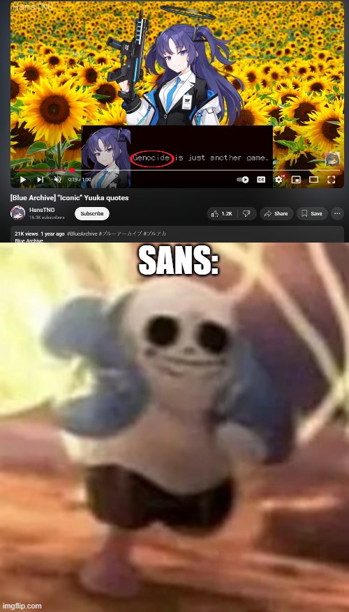 Sans had enough of "Genocide" shit | SANS: | image tagged in sans,hayase yuuka,bruh,touhou i think,blue archive,genocide undertale | made w/ Imgflip meme maker