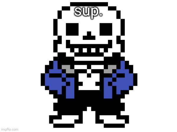 sans | sup. | image tagged in sans | made w/ Imgflip meme maker