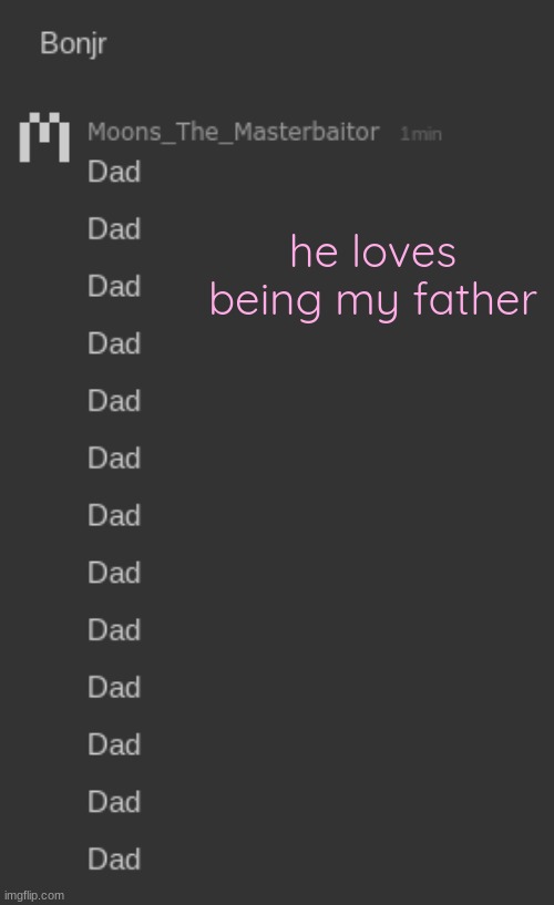 he loves being my father | made w/ Imgflip meme maker