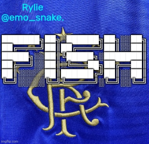 Emosnake's Rangers FC temp | ███████╗██╗░██████╗██╗░░██╗
██╔════╝██║██╔════╝██║░░██║
█████╗░░██║╚█████╗░███████║
██╔══╝░░██║░╚═══██╗██╔══██║
██║░░░░░██║██████╔╝██║░░██║
╚═╝░░░░░╚═╝╚═════╝░╚═╝░░╚═╝ | image tagged in emosnake's rangers fc temp | made w/ Imgflip meme maker