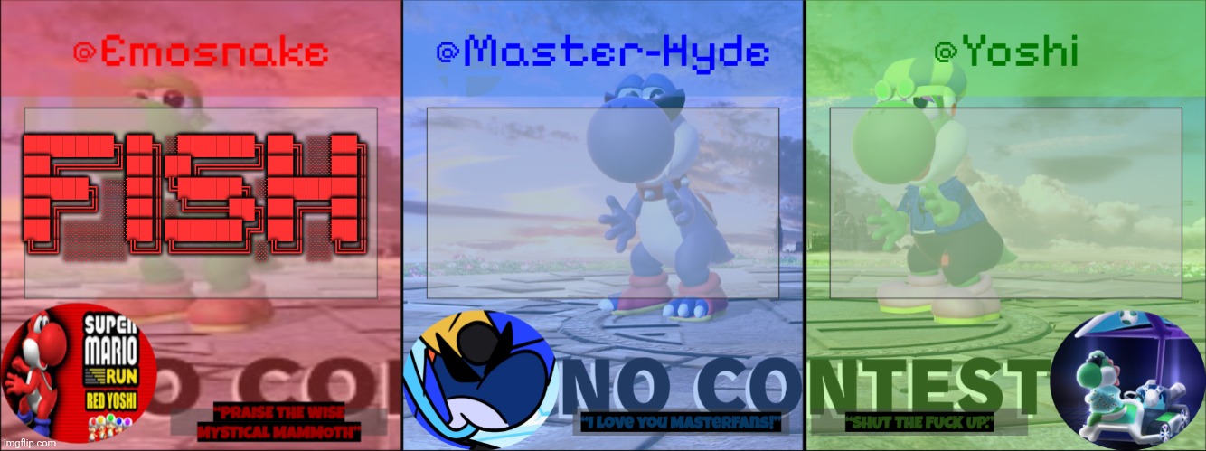 Yoshi, Master-Hyde & Emosnake | ███████╗██╗░██████╗██╗░░██╗
██╔════╝██║██╔════╝██║░░██║
█████╗░░██║╚█████╗░███████║
██╔══╝░░██║░╚═══██╗██╔══██║
██║░░░░░██║██████╔╝██║░░██║
╚═╝░░░░░╚═╝╚═════╝░╚═╝░░╚═╝ | image tagged in yoshi master-hyde emosnake | made w/ Imgflip meme maker
