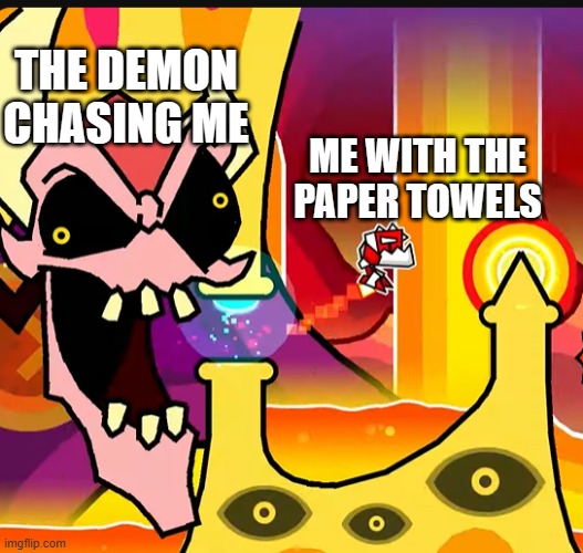 When You Get Paper Towels At The Basement | THE DEMON CHASING ME; ME WITH THE PAPER TOWELS | image tagged in paper towels | made w/ Imgflip meme maker