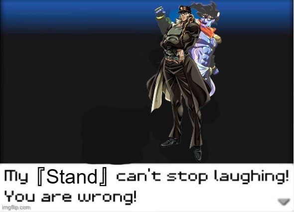 My Stand can't stop laughing! You are wrong! | image tagged in my stand can't stop laughing you are wrong | made w/ Imgflip meme maker