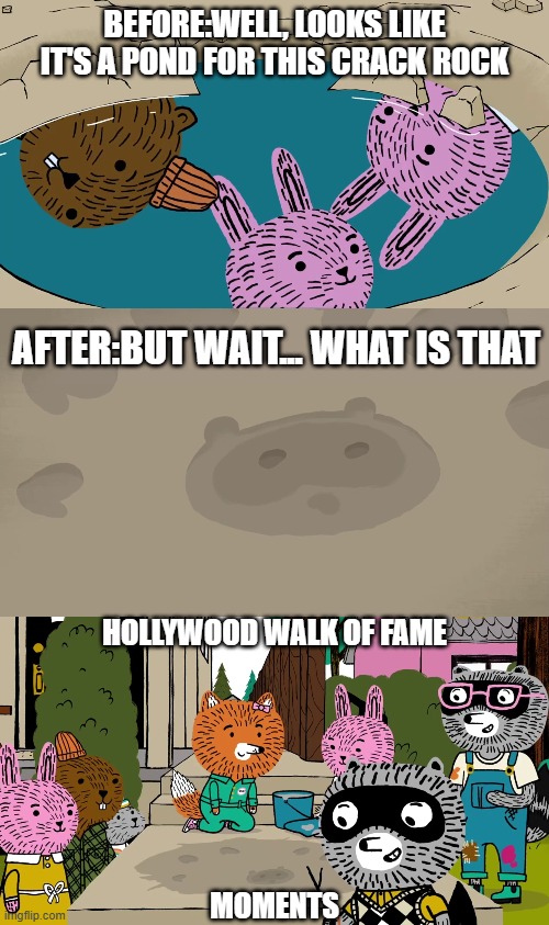 Hollywood Walk of Fame moment | BEFORE:WELL, LOOKS LIKE IT'S A POND FOR THIS CRACK ROCK; AFTER:BUT WAIT... WHAT IS THAT; HOLLYWOOD WALK OF FAME; MOMENTS | image tagged in meme,memes,carl the collector,screenshot,walk of fame,moment | made w/ Imgflip meme maker