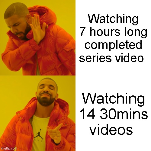 Watching seires episodes | Watching 7 hours long completed series video; Watching 14 30mins videos | image tagged in memes,drake hotline bling | made w/ Imgflip meme maker