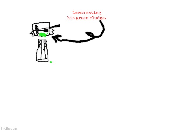 green sludge | Loves eating his green sludge. | made w/ Imgflip meme maker