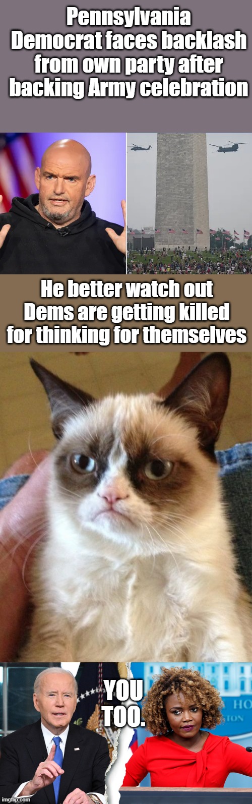 Pennsylvania Democrat faces backlash from own party after backing Army celebration; He better watch out Dems are getting killed for thinking for themselves; YOU TOO. | image tagged in memes,grumpy cat | made w/ Imgflip meme maker