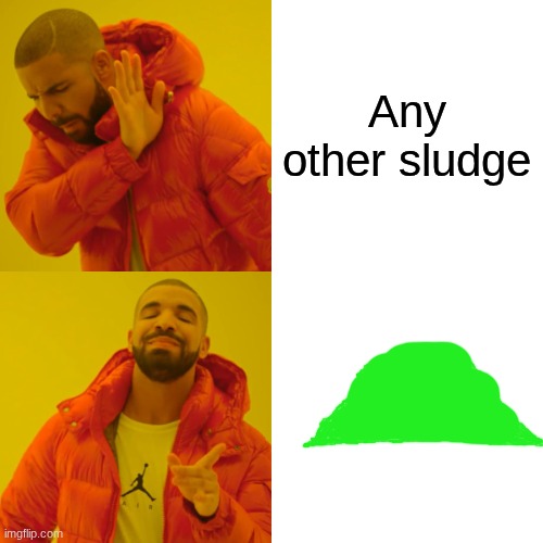Drake Hotline Bling Meme | Any other sludge | image tagged in memes,drake hotline bling | made w/ Imgflip meme maker