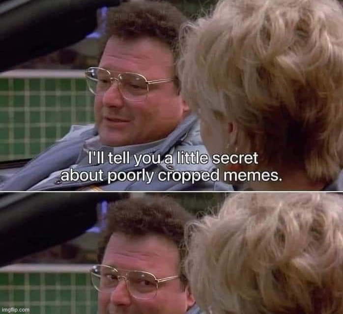 Cropping memes | image tagged in repost | made w/ Imgflip meme maker