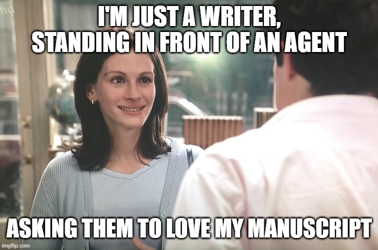 Just a writer | I'M JUST A WRITER, STANDING IN FRONT OF AN AGENT; ASKING THEM TO LOVE MY MANUSCRIPT | image tagged in i'm just a girl standing in front of a boy | made w/ Imgflip meme maker