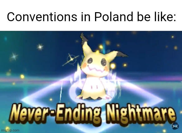 Mimikyu meme | Conventions in Poland be like: | image tagged in never ending nightmare,pokemon,pokemon memes,memes | made w/ Imgflip meme maker