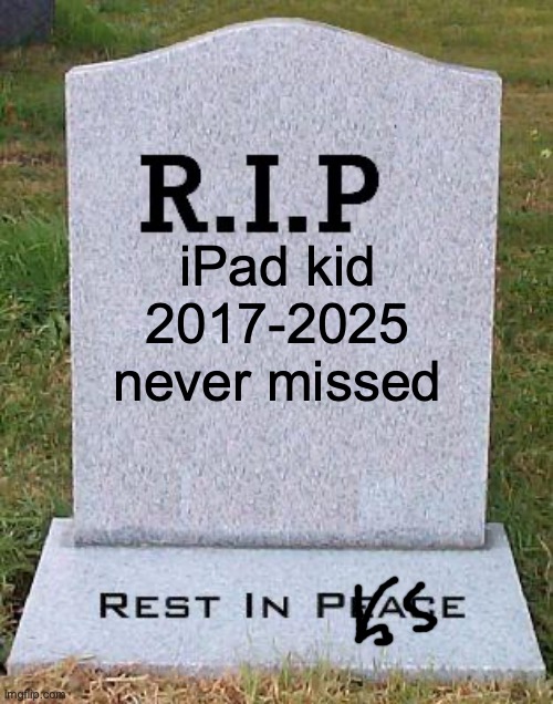 RIP headstone | iPad kid

2017-2025
never missed | image tagged in rip headstone | made w/ Imgflip meme maker