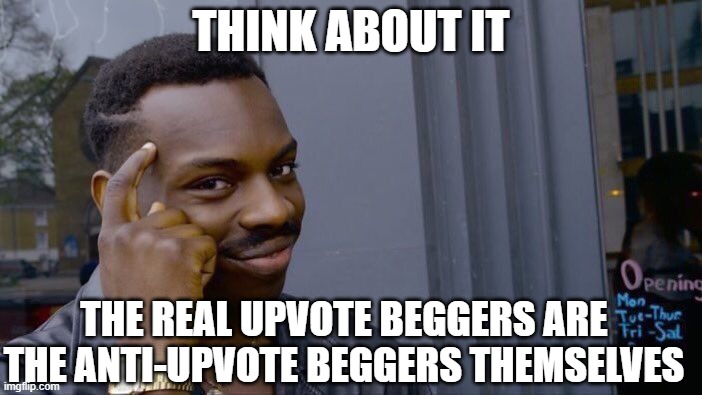 Roll Safe Think About It | THINK ABOUT IT; THE REAL UPVOTE BEGGERS ARE THE ANTI-UPVOTE BEGGERS THEMSELVES | image tagged in memes,roll safe think about it | made w/ Imgflip meme maker