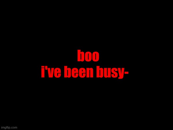 sorry for the inactivity! | i've been busy-; boo | made w/ Imgflip meme maker