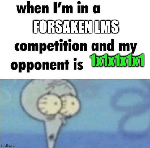 whe i'm in a competition and my opponent is | FORSAKEN LMS; 1x1x1x1x1 | image tagged in whe i'm in a competition and my opponent is | made w/ Imgflip meme maker