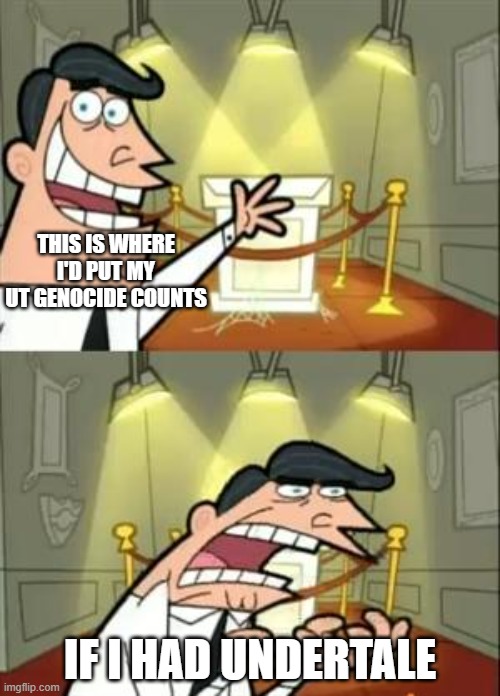 BRUH | THIS IS WHERE I'D PUT MY UT GENOCIDE COUNTS; IF I HAD UNDERTALE | image tagged in memes,this is where i'd put my trophy if i had one,bruh | made w/ Imgflip meme maker