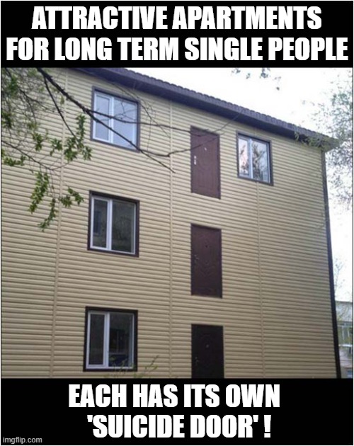 Remember - There Are Always Options | ATTRACTIVE APARTMENTS FOR LONG TERM SINGLE PEOPLE; EACH HAS ITS OWN
  'SUICIDE DOOR' ! | image tagged in life,choices,suicide,dark humour | made w/ Imgflip meme maker