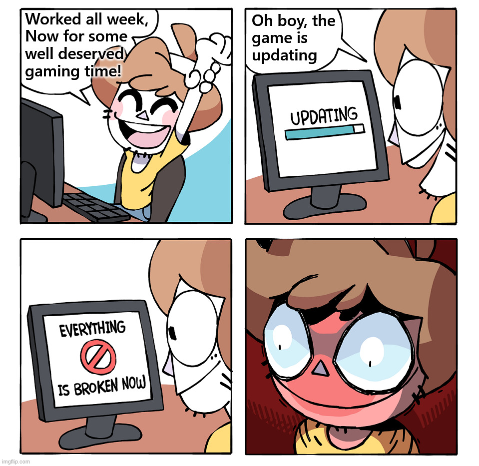 When a game update fails | Worked all week,
Now for some
well deserved
gaming time! Oh boy, the 
game is 
updating | image tagged in computing | made w/ Imgflip meme maker
