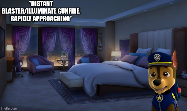 Night bedroom | *DISTANT BLASTER/ILLUMINATE GUNFIRE, RAPIDLY APPROACHING* | image tagged in night bedroom | made w/ Imgflip meme maker