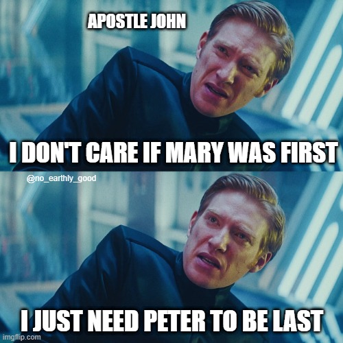 Apostle John writing his gospel | APOSTLE JOHN; I DON'T CARE IF MARY WAS FIRST; @no_earthly_good; I JUST NEED PETER TO BE LAST | image tagged in i don't care if you win i just need x to lose | made w/ Imgflip meme maker