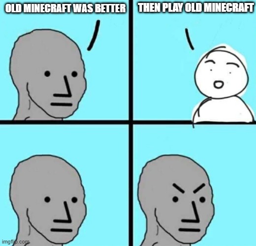 stop complaining | THEN PLAY OLD MINECRAFT; OLD MINECRAFT WAS BETTER | image tagged in angry npc wojak,minecraft | made w/ Imgflip meme maker