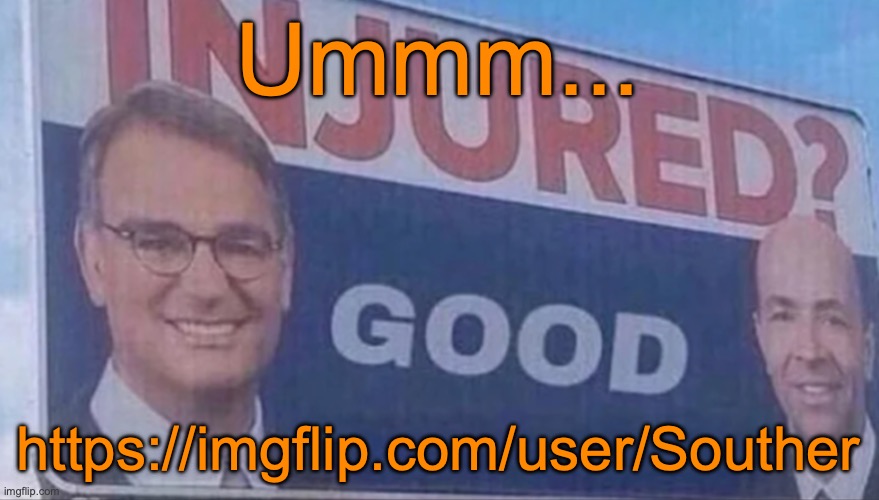 Injured Good announcement | Ummm... https://imgflip.com/user/Souther | image tagged in injured good announcement | made w/ Imgflip meme maker