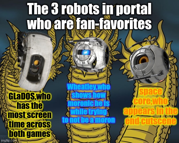 the smart,the dumb,&the spacey | The 3 robots in portal who are fan-favorites; Wheatley,who shows how moronic he is while trying to not be a moron; space core,who appears in the end cutscene; GLaDOS,who has the most screen time across both games | image tagged in three-headed dragon | made w/ Imgflip meme maker