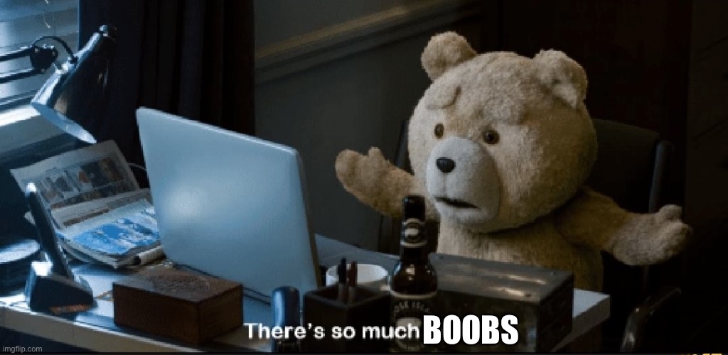 There's so much porn! | BOOBS | image tagged in there's so much porn | made w/ Imgflip meme maker