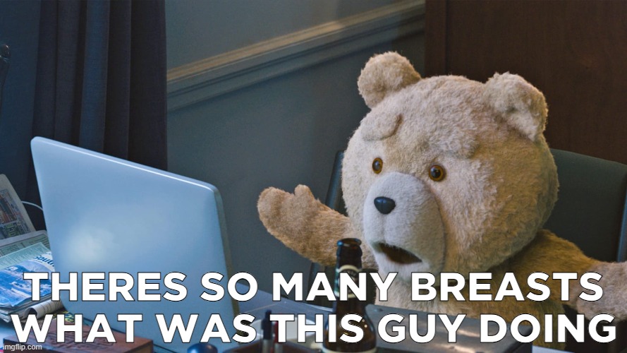There’s so much X | THERES SO MANY BREASTS WHAT WAS THIS GUY DOING | image tagged in there s so much x | made w/ Imgflip meme maker