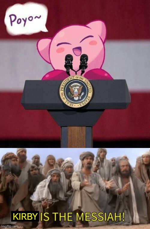I know Kirby can be chaotic, but at least better than Trump. | KIRBY | image tagged in he is the messiah,kirby | made w/ Imgflip meme maker