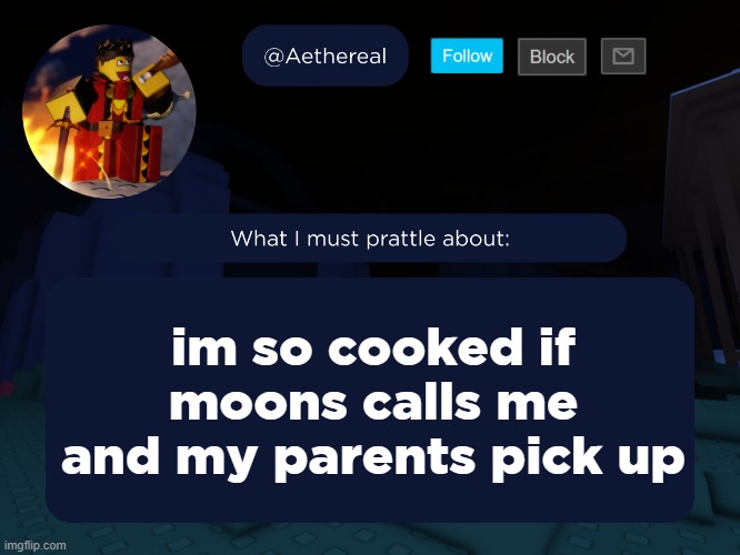 aethereal's forsaken template | im so cooked if moons calls me and my parents pick up | image tagged in aethereal's forsaken template | made w/ Imgflip meme maker