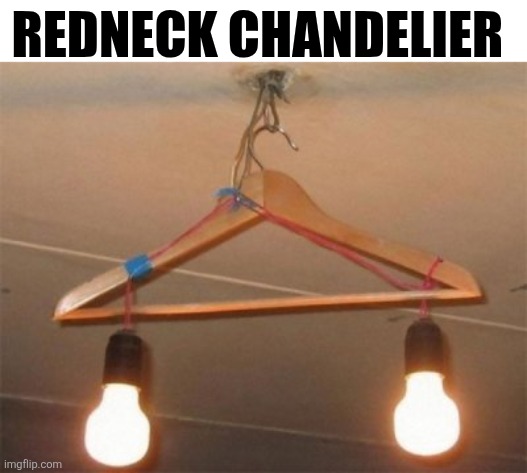 Redneck Chandelier | REDNECK CHANDELIER | image tagged in chrisjoines1 | made w/ Imgflip meme maker