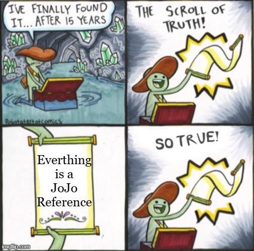 JoJo ahh moment | Everthing
is a
JoJo
Reference | image tagged in the real scroll of truth,jojo,jojo's bizarre adventure | made w/ Imgflip meme maker