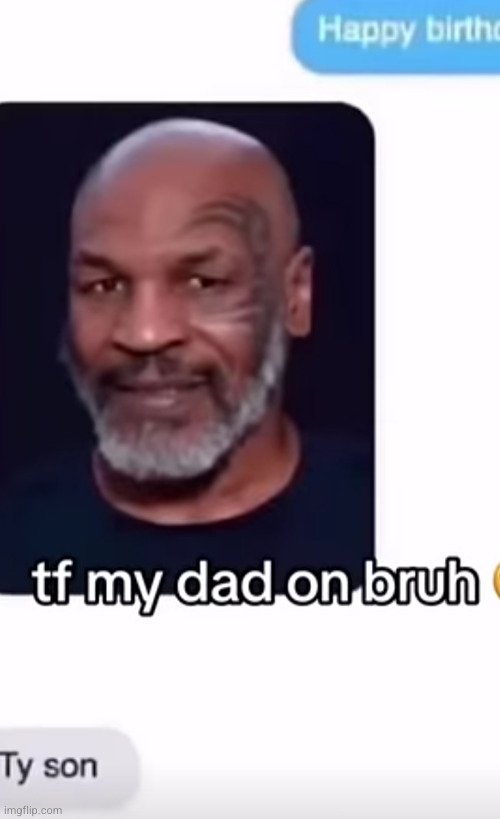 ty son | image tagged in mike tyson,happy birthday,dad's,texting,funny,ty son | made w/ Imgflip meme maker