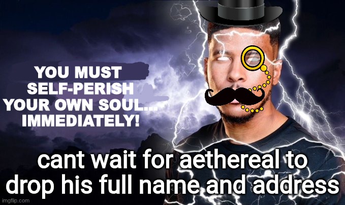 KYS British Edition | cant wait for aethereal to drop his full name and address | image tagged in kys british edition | made w/ Imgflip meme maker