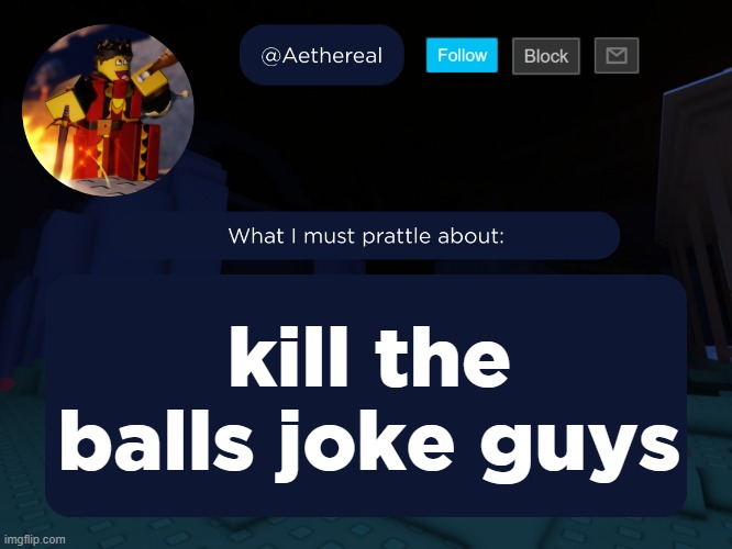 aethereal's forsaken template | kill the balls joke guys | image tagged in aethereal's forsaken template | made w/ Imgflip meme maker