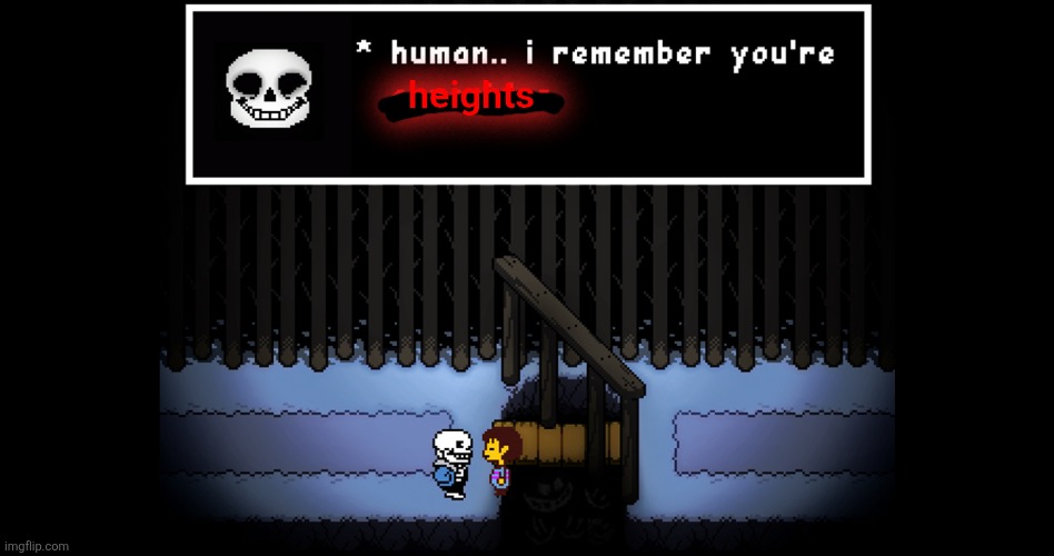 human... i remember you're | heights | image tagged in human i remember you're | made w/ Imgflip meme maker