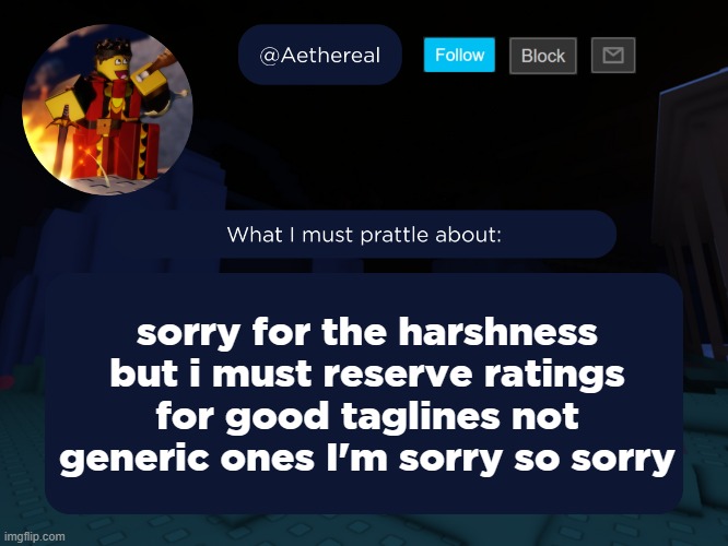 aethereal's forsaken template | sorry for the harshness but i must reserve ratings for good taglines not generic ones I'm sorry so sorry | image tagged in aethereal's forsaken template | made w/ Imgflip meme maker
