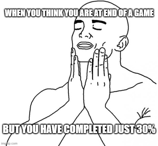 Feels Good Man | WHEN YOU THINK YOU ARE AT END OF A GAME; BUT YOU HAVE COMPLETED JUST 30% | image tagged in feels good man | made w/ Imgflip meme maker