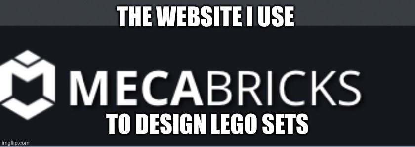 THE WEBSITE I USE; TO DESIGN LEGO SETS | image tagged in lego | made w/ Imgflip meme maker