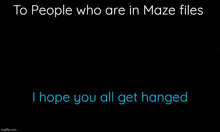 The Blue | To People who are in Maze files; I hope you all get hanged | image tagged in the blue | made w/ Imgflip meme maker