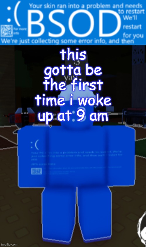 BSOD builderman temp | this gotta be the first time i woke up at 9 am | image tagged in bsod builderman temp | made w/ Imgflip meme maker