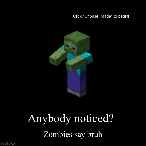 Anybody noticed? | Zombies say bruh | image tagged in funny,demotivationals | made w/ Imgflip demotivational maker