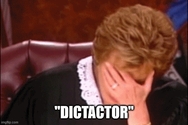 "DICTACTOR" | image tagged in judge judy facepalm | made w/ Imgflip meme maker