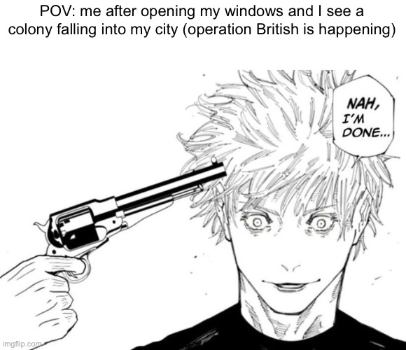 Bro I’m cooked, boiled, fried | POV: me after opening my windows and I see a colony falling into my city (operation British is happening) | image tagged in nah i'm done,jujutsu kaisen,gundam,operation british,dont read the tags | made w/ Imgflip meme maker