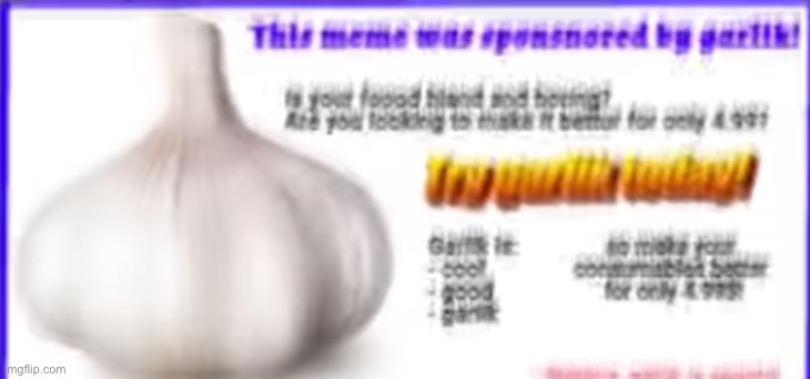 This meme was sponsored by garlik! | image tagged in this meme was sponsored by garlik | made w/ Imgflip meme maker