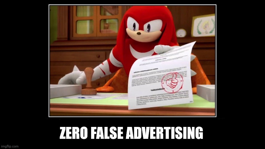 Knuckles Approve Meme | ZERO FALSE ADVERTISING | image tagged in knuckles approve meme | made w/ Imgflip meme maker