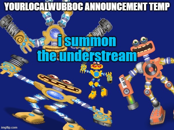 YourLocalWubboc Announcement Temp | i summon the understream | image tagged in yourlocalwubboc announcement temp | made w/ Imgflip meme maker