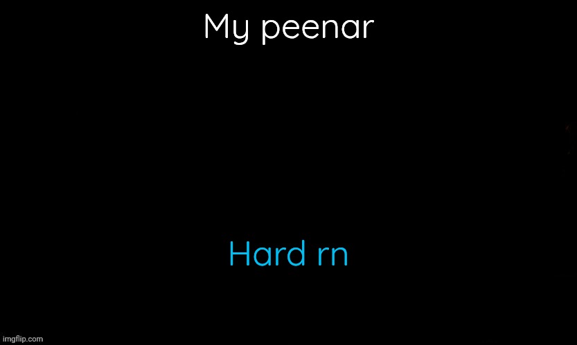 The Blue | My peenar; Hard rn | image tagged in the blue | made w/ Imgflip meme maker